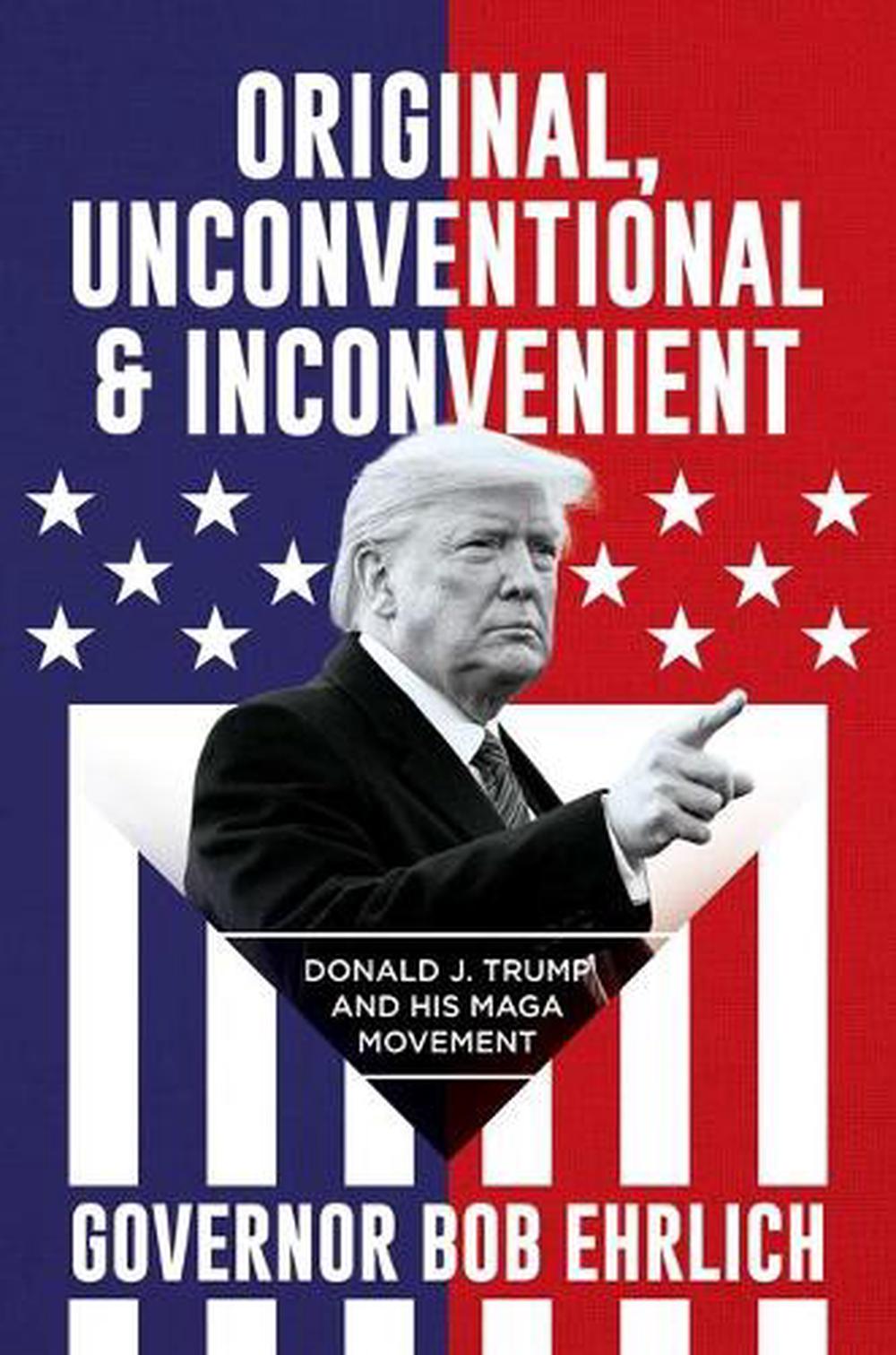 Original, Unconventional And Inconvenient: Donald J. Trump And His MAGA ...