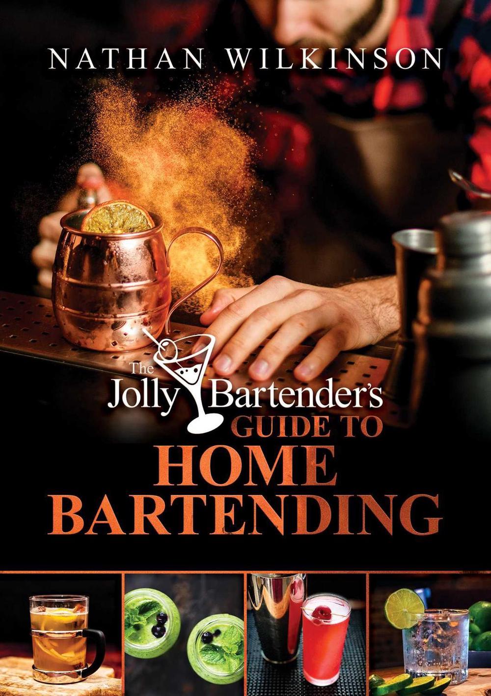 The Jolly Bartender's Guide to Home Bartending by Nathan Wilkinson - ISBN: 9781637585603