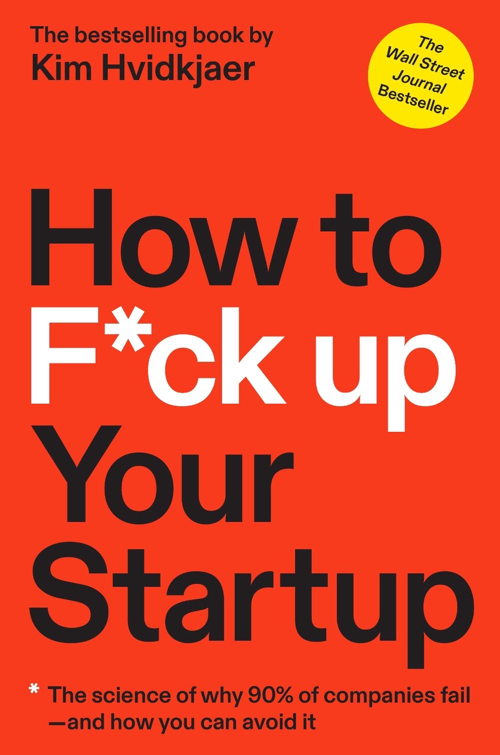 How to F*ck Up Your Startup by Kim Hvidkjaer - ISBN: 9781637740590