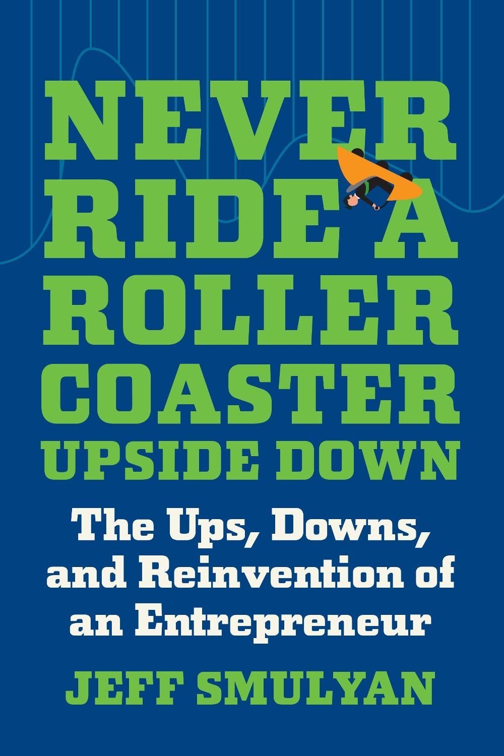 Never Ride a Rollercoaster Upside Down by Jeff Smulyan - ISBN: 9781637742228