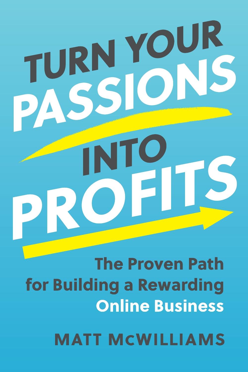 Turn Your Passions into Profits by Matt McWilliams - ISBN: 9781637742242