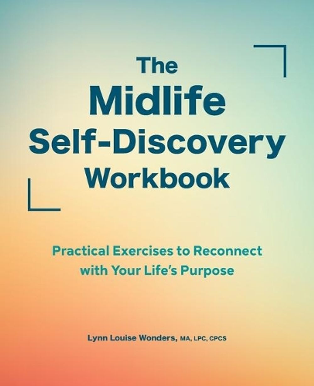 The Midlife Self-Discovery Workbook by Lynn Louise Wonders MA, LPC, CPCS - ISBN: 9781638070511