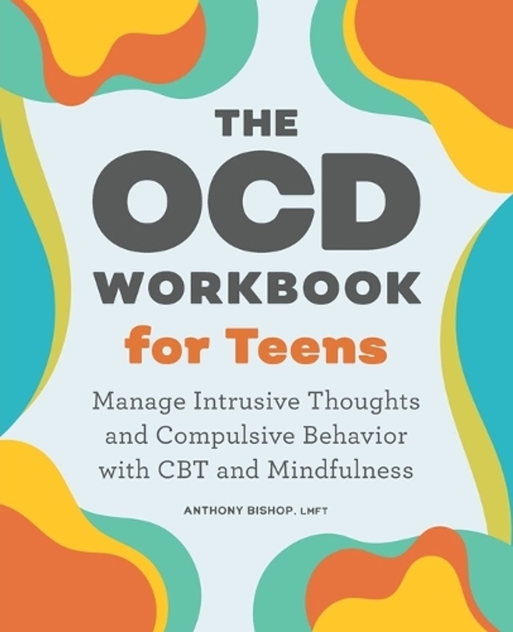 The OCD Workbook for Teens by Anthony Bishop LMFT - ISBN: 9781638070641