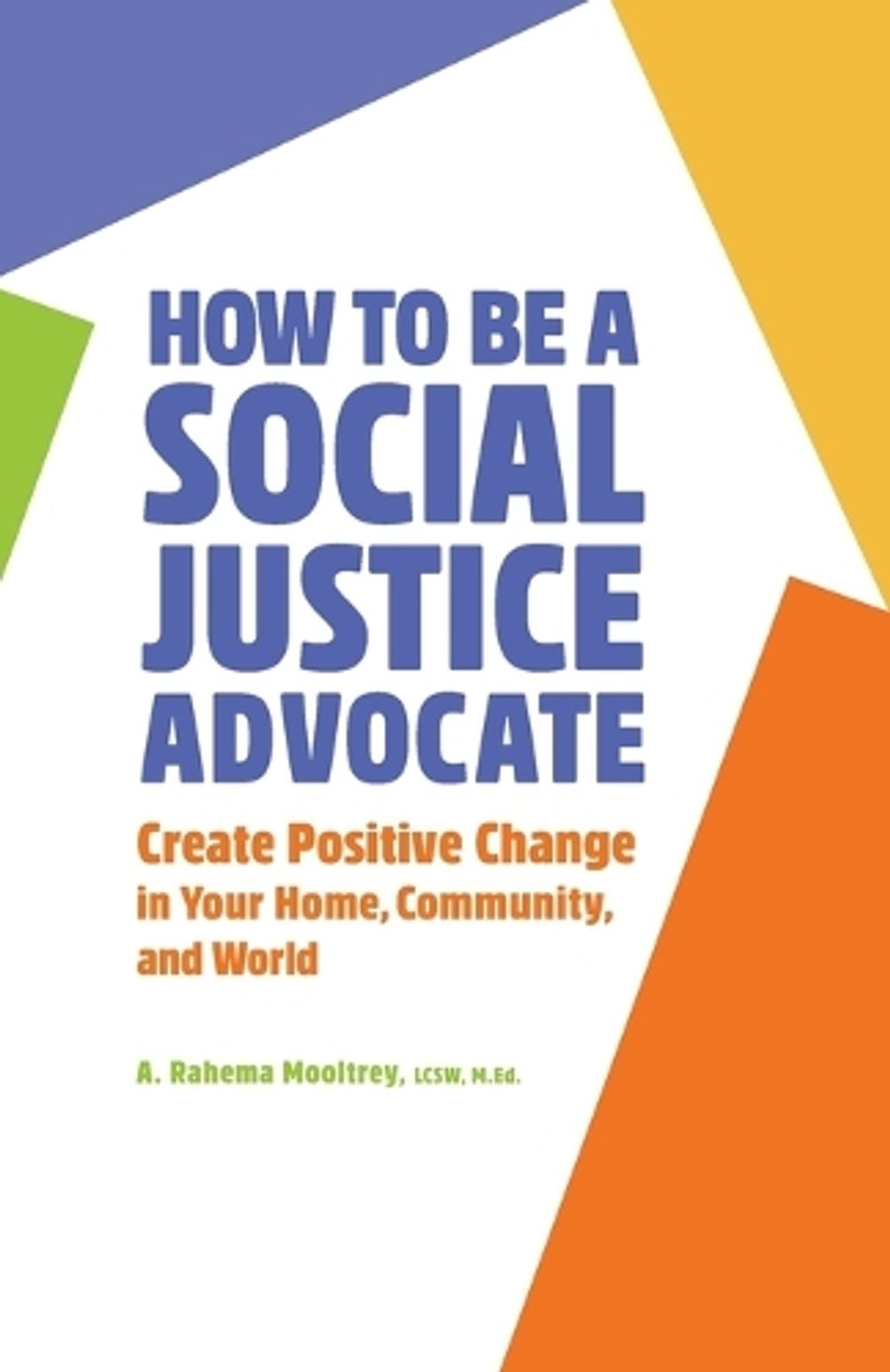 How to Be A Social Justice Advocate by A. Rahema Mooltrey LCSW, MEd - ISBN: 9781638071099