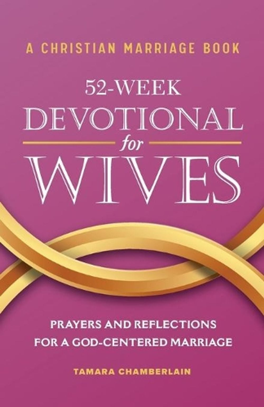 A Christian Marriage Book - 52-Week Devotional for Wives by Tamara Chamberlain - ISBN: 9781638072072