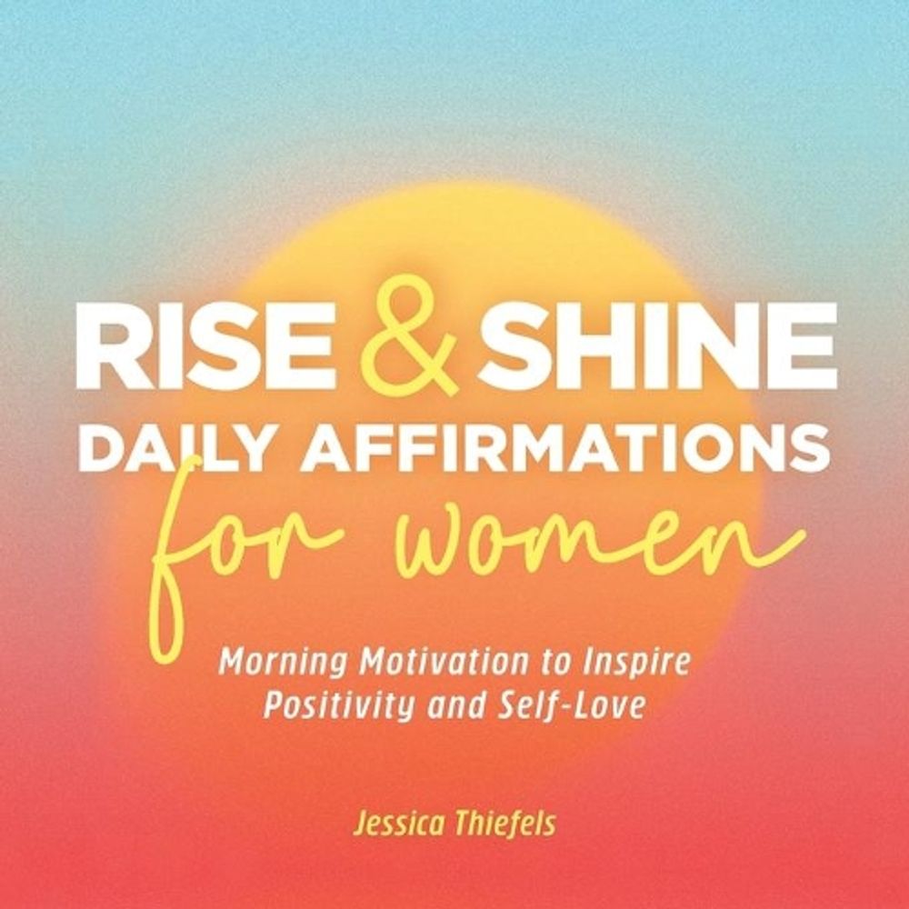 Rise and Shine - Daily Affirmations for Women by Jessica Thiefels - ISBN: 9781638073673