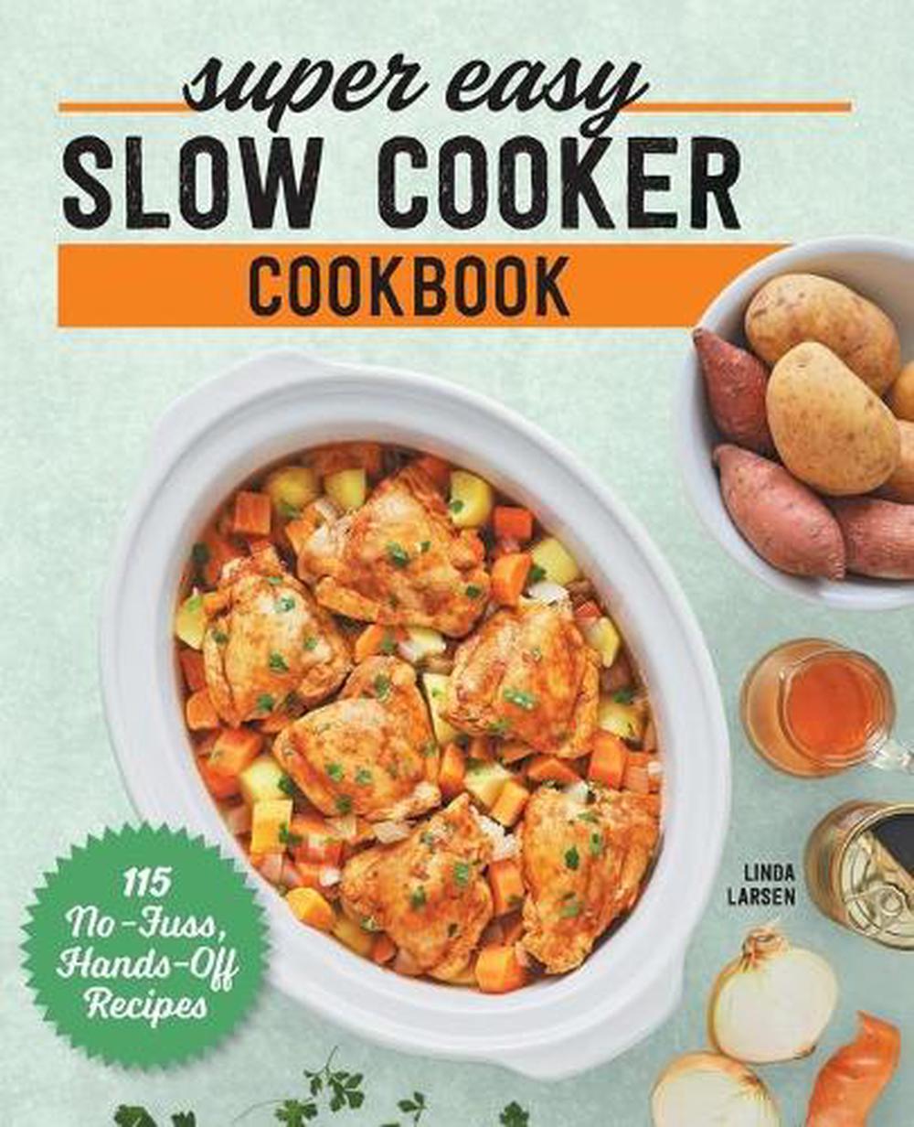 Super Easy Slow Cooker Cookbook 115 NoFuss, HandsOff Recipes by