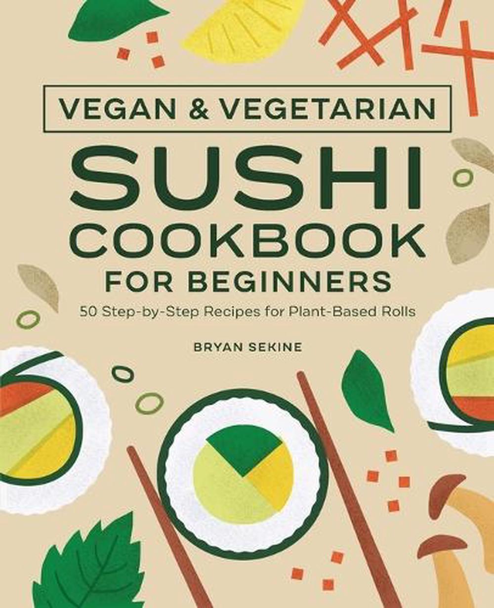Vegan and Vegetarian Sushi Cookbook for Beginners by Bryan Sekine - ISBN: 9781638074397