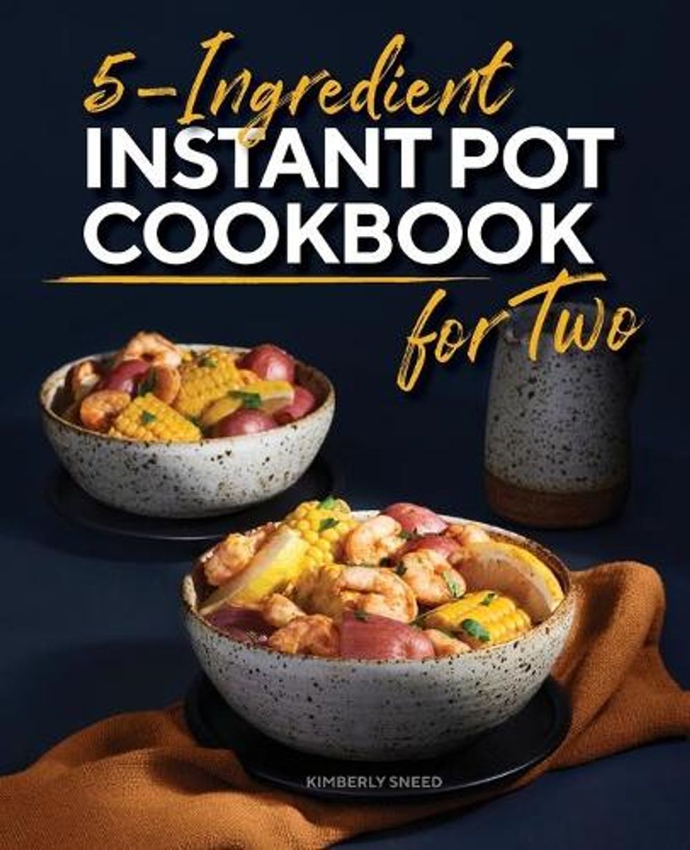 5-Ingredient Instant Pot Cookbook for Two by Kimberly Sneed - ISBN: 9781638780519