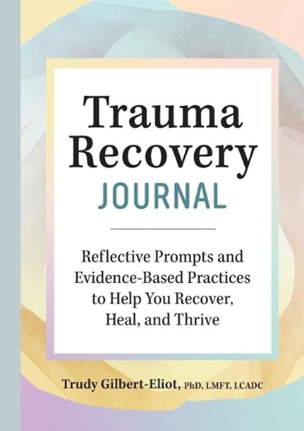 Trauma Recovery Journal by Trudy Gilbert-Eliot PhD, LMFT, LCADC - ISBN: 9781638781066