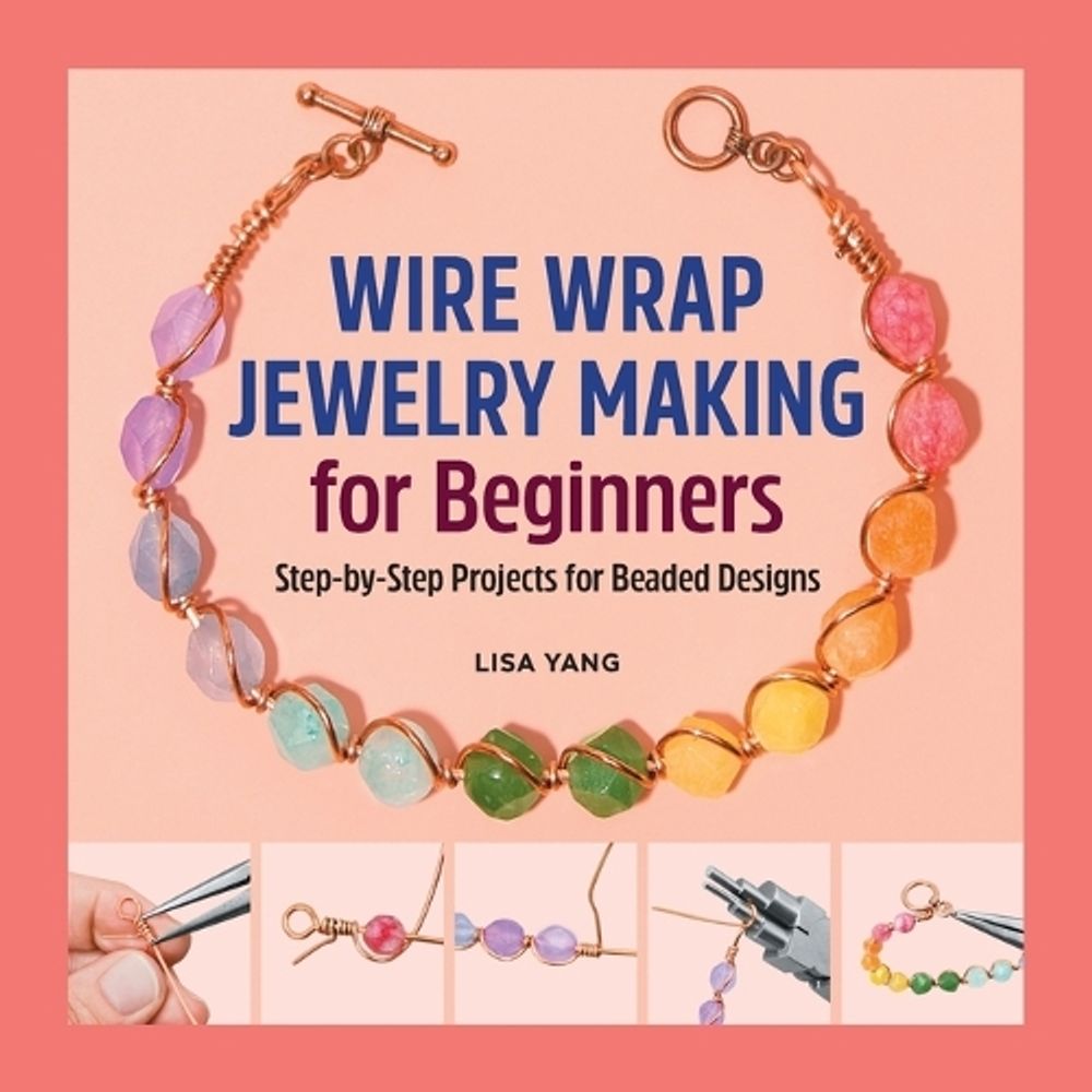 Wire Wrap Jewelry Making for Beginners by Lisa Yang - ISBN: 9781638781936