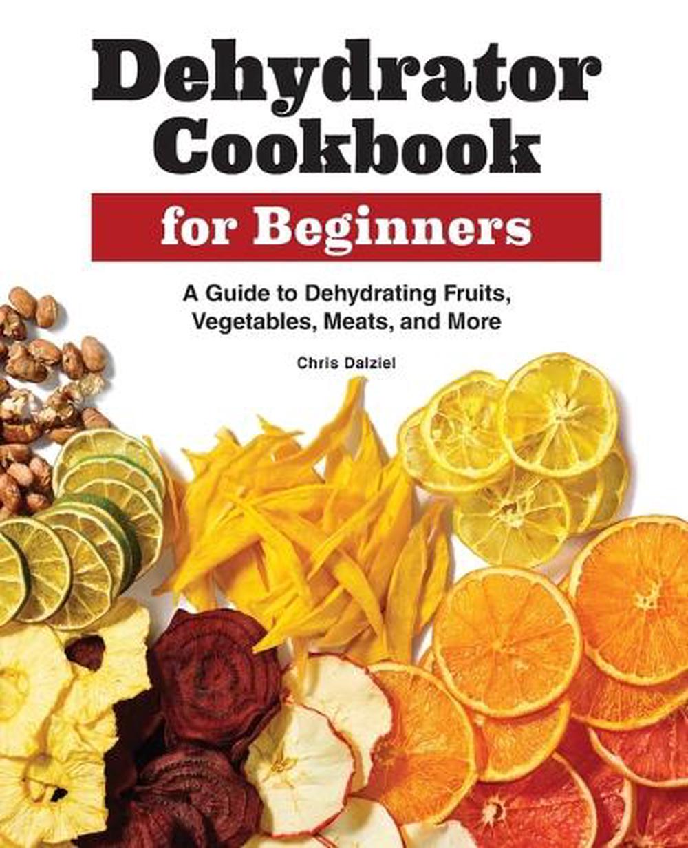 Dehydrator Cookbook for Beginners by Chris Dalziel - ISBN: 9781638783732