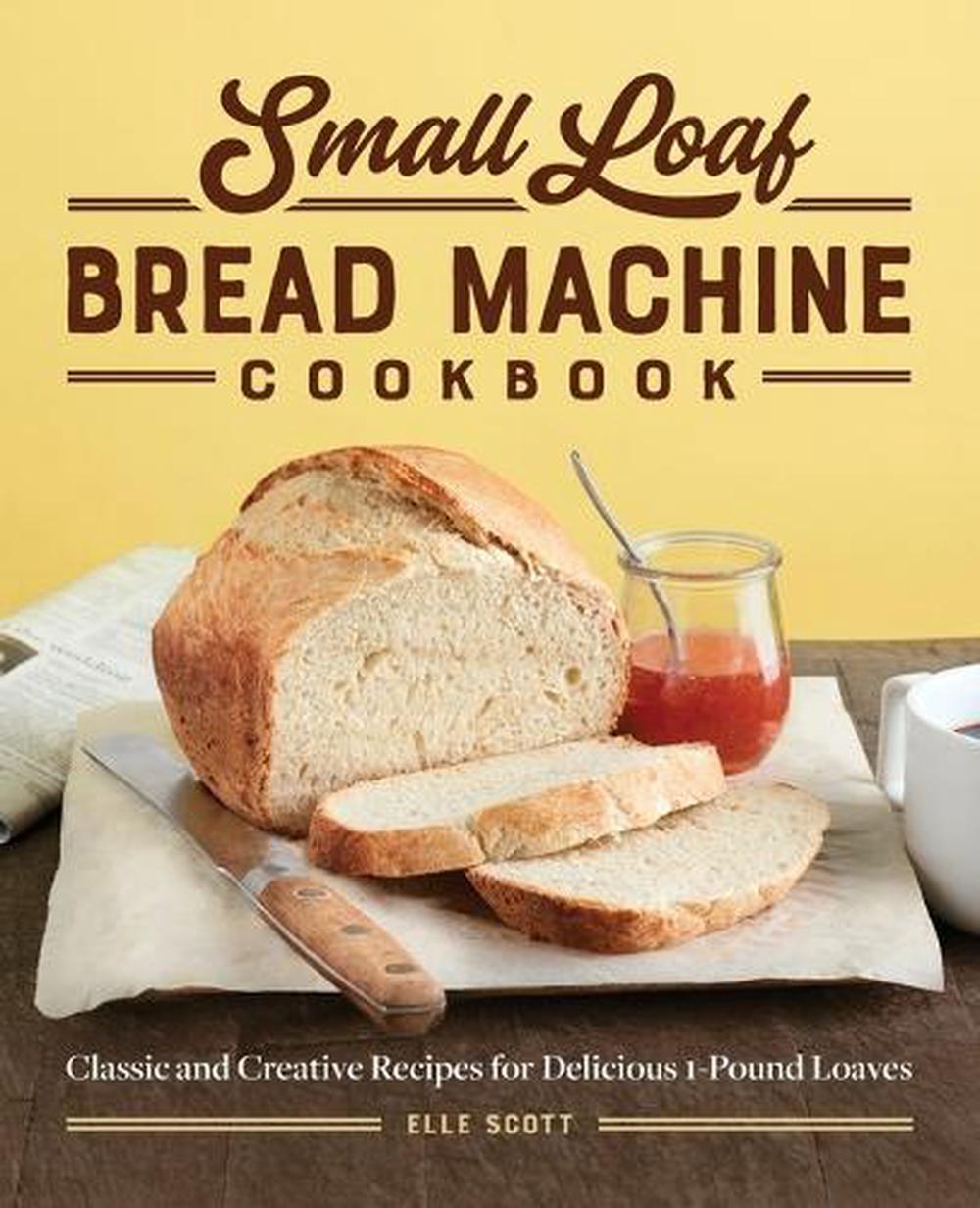 Small Loaf Bread Machine Cookbook by Elle Scott - ISBN: 9781638783756
