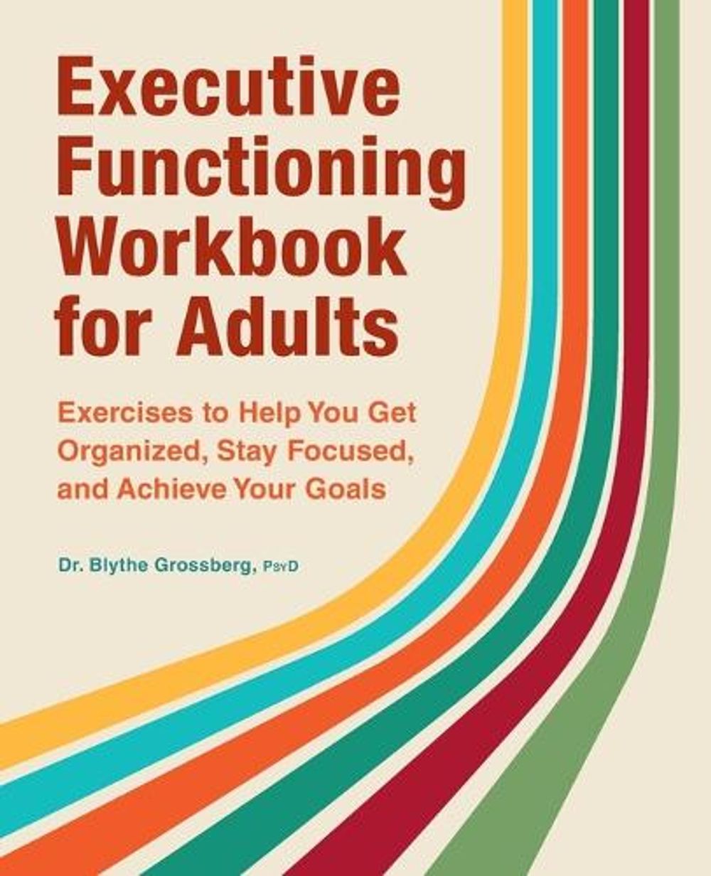 Executive Functioning Workbook for Adults by Blythe Grossberg PsyD - ISBN: 9781638786818