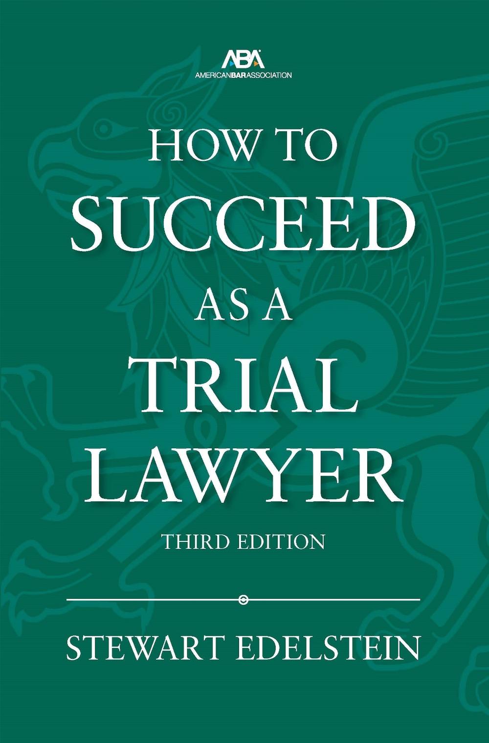 How to Succeed as a Trial Lawyer, Third by Stewart Edelstein - ISBN: 9781639055364