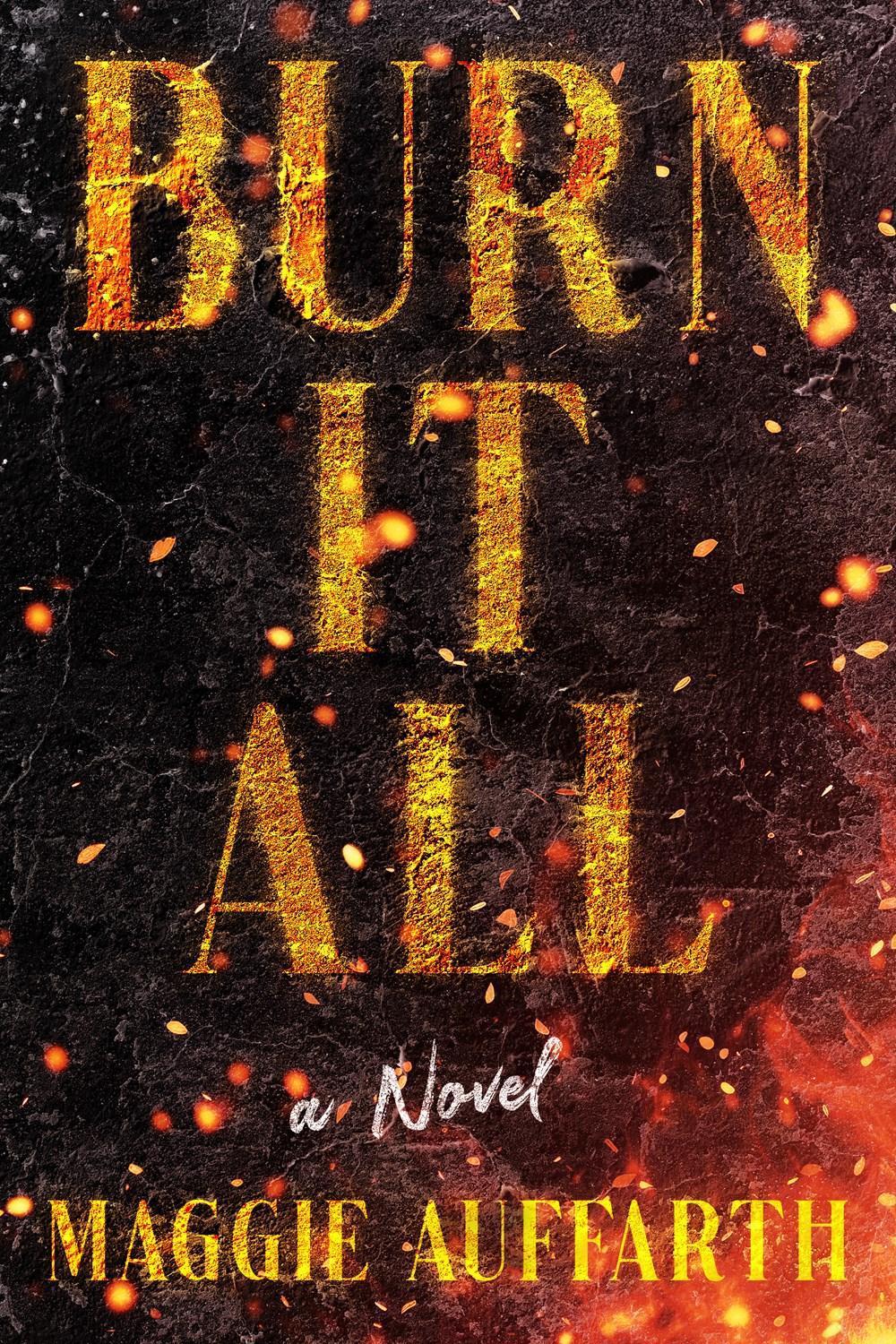 Burn It All by Maggie Auffarth - ISBN: 9781639107520
