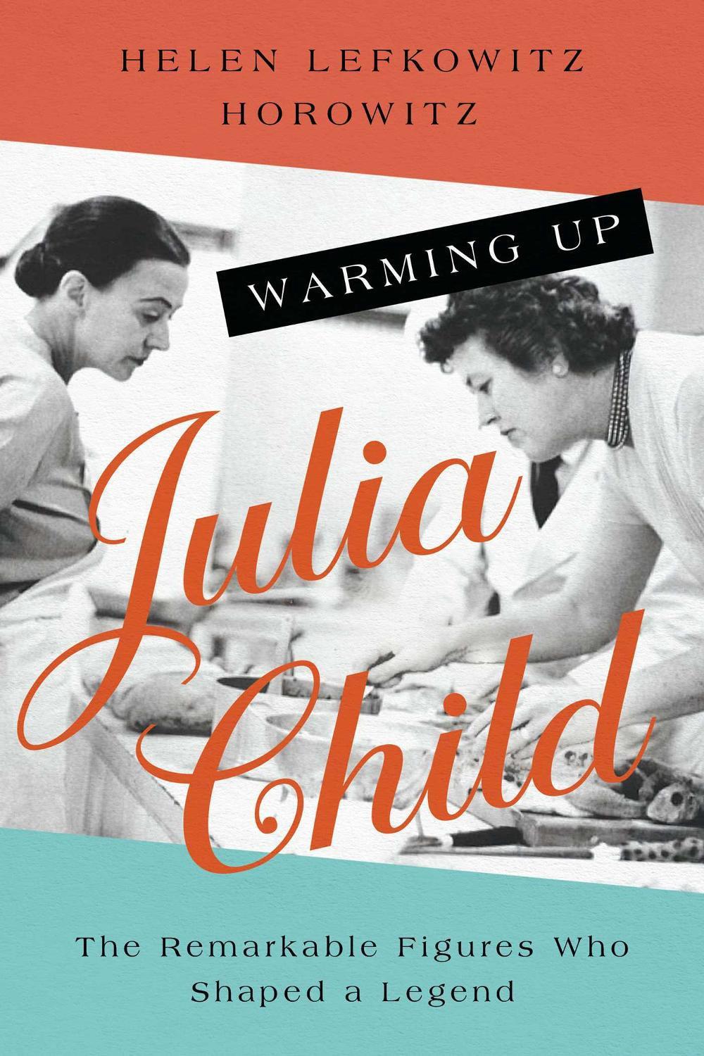 Warming Up Julia Child by Helen Lefkowitz Horowitz - ISBN: 9781639363681