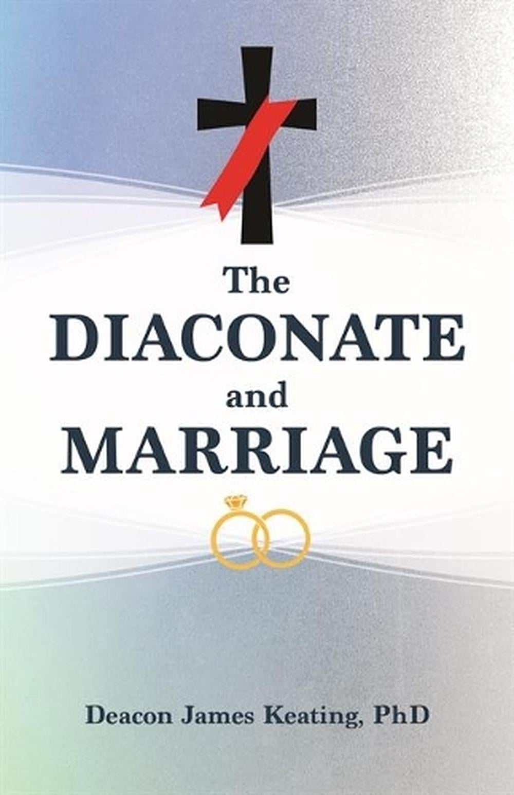 The Diaconate and Marriage by Deacon James Keating - ISBN: 9781639663859