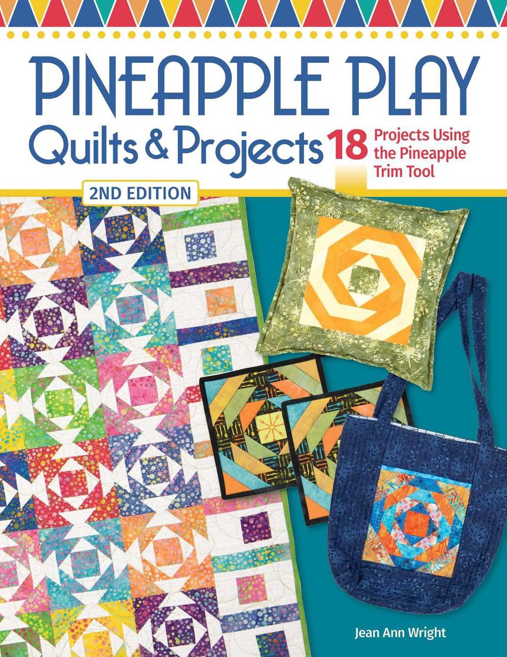 Pineapple Play Quilts & Projects, 2nd Edition by Jean Ann Wright - ISBN: 9781639810680