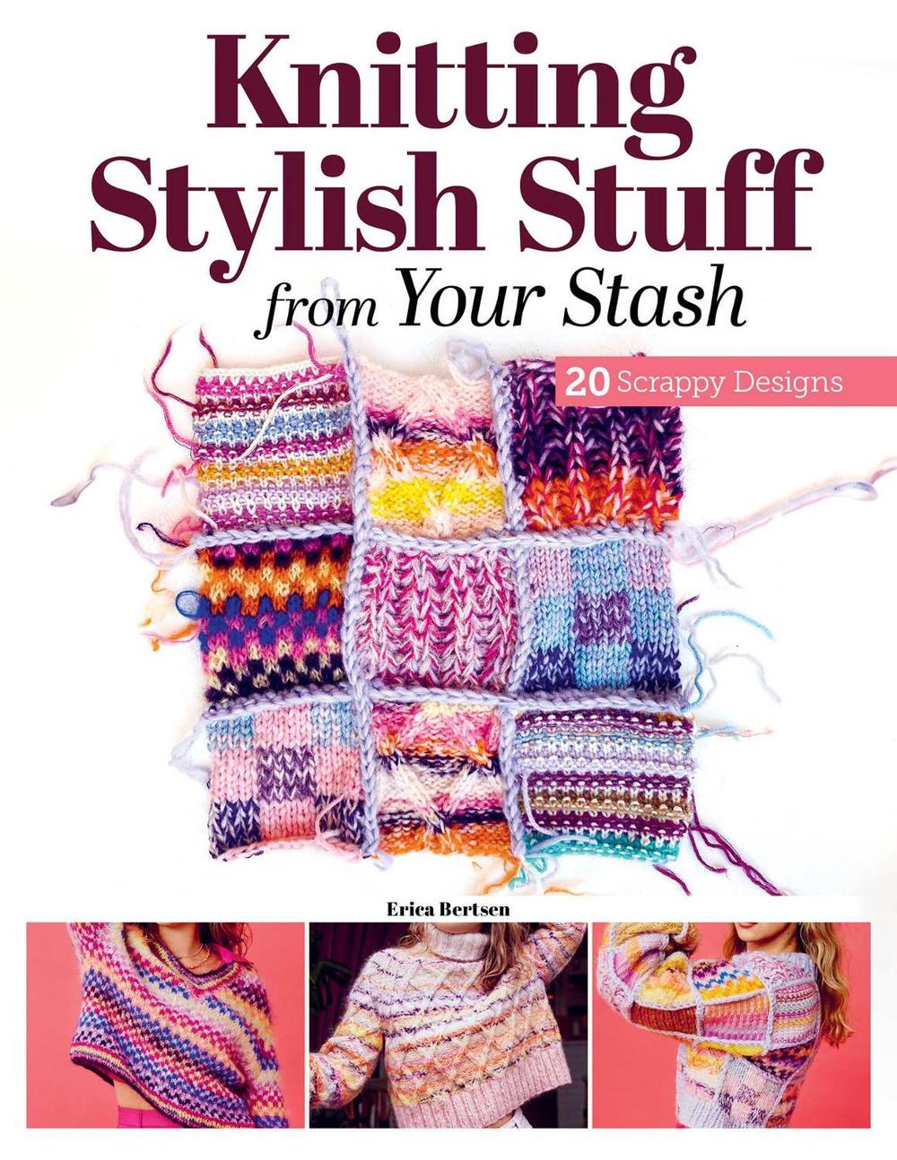 Knitting Stylish Stuff from Your Stash by Erica Berntsen - ISBN: 9781639811212