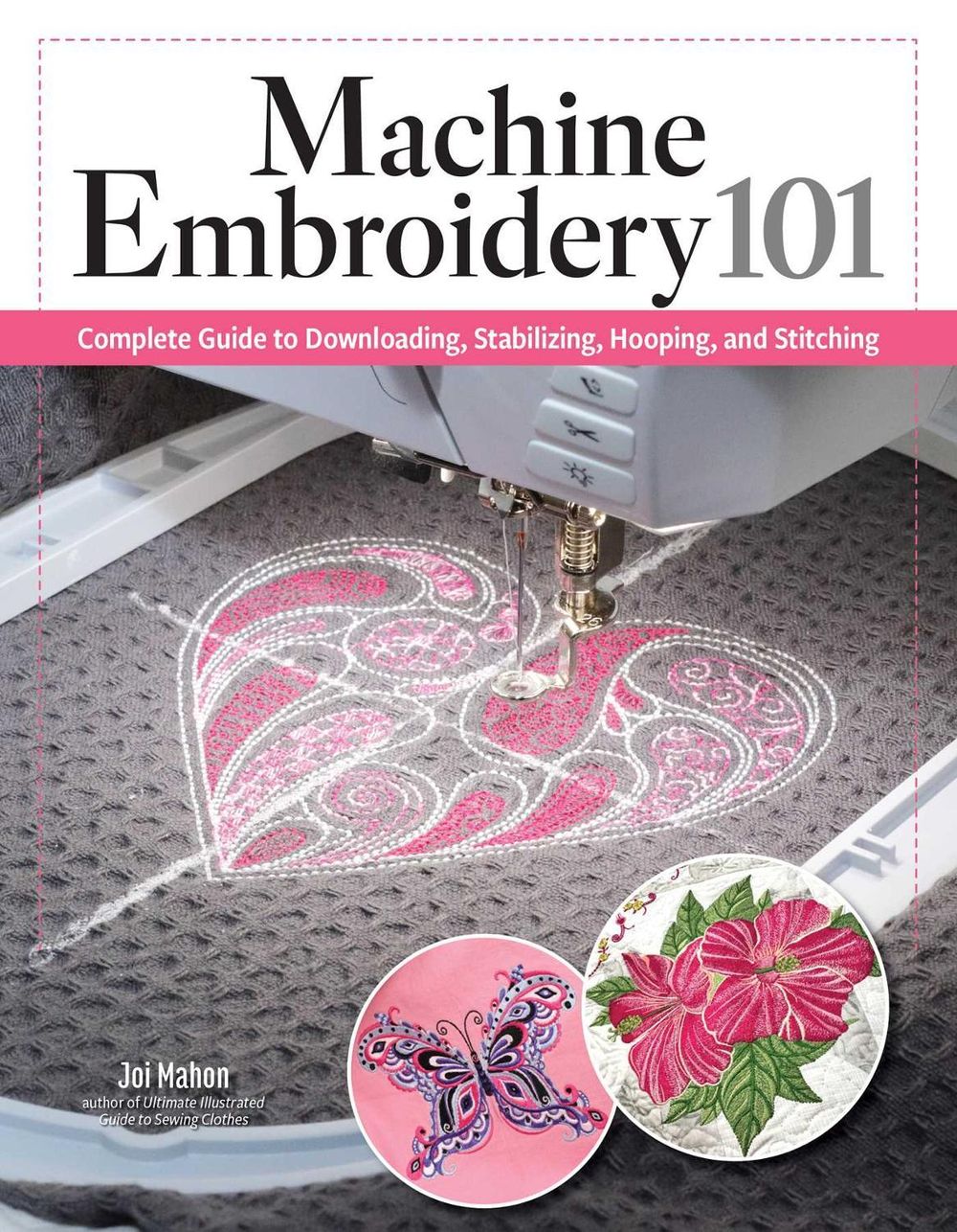 Machine Embroidery 101 by Joi Mahon - ISBN: 9781639811540