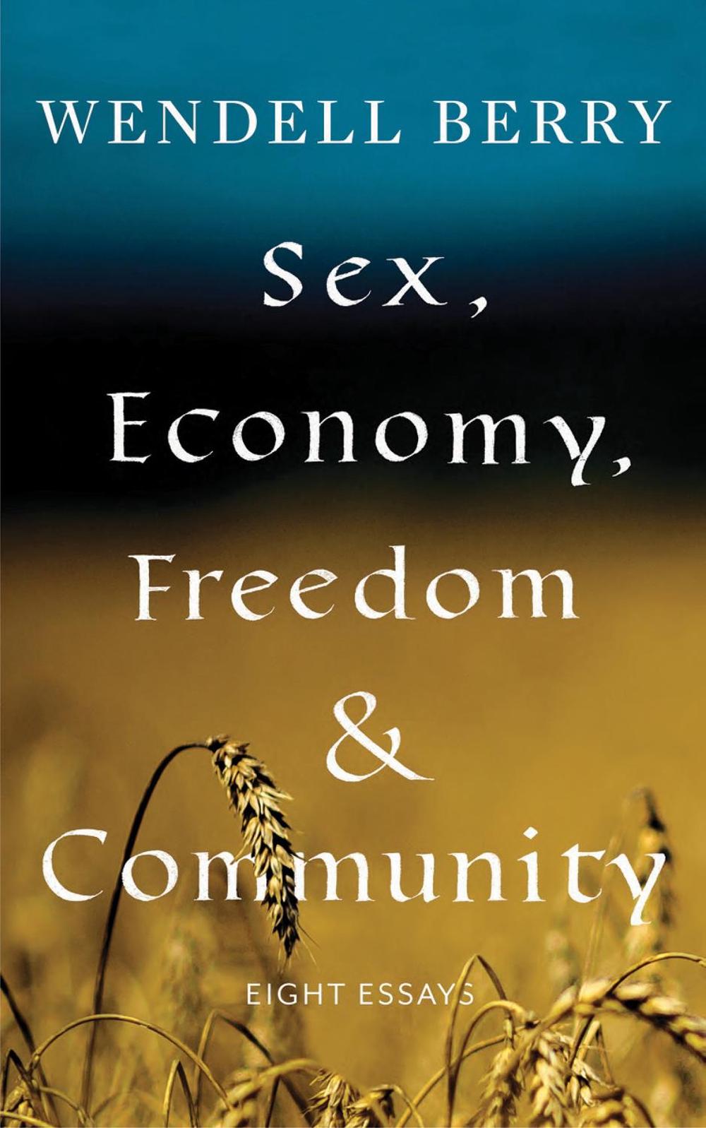 Sex, Economy, Freedom, & Community by Wendell Berry - ISBN: 9781640091405
