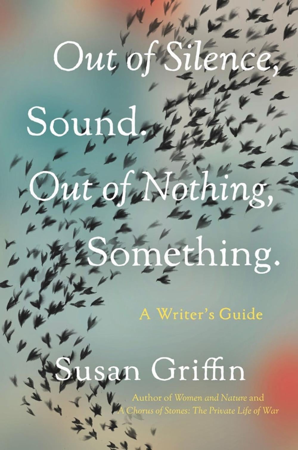 Out of Silence, Sound. Out of Nothing, Something. by Susan Griffin - ISBN: 9781640094109