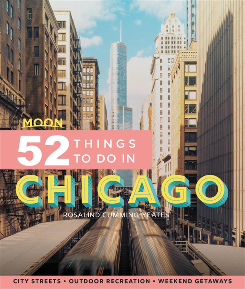 Moon 52 Things to Do in Chicago (First Edition) by Rosalind Cummings-Yeates - ISBN: 9781640495517
