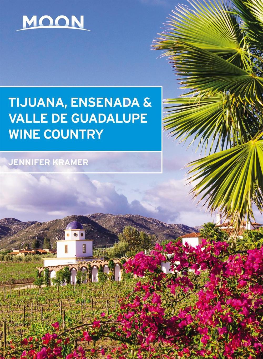 Moon Tijuana, Ensenada & Valle de Guadalupe Wine Country (First Edition) by Jennifer Kramer - ISBN: 9781640497726