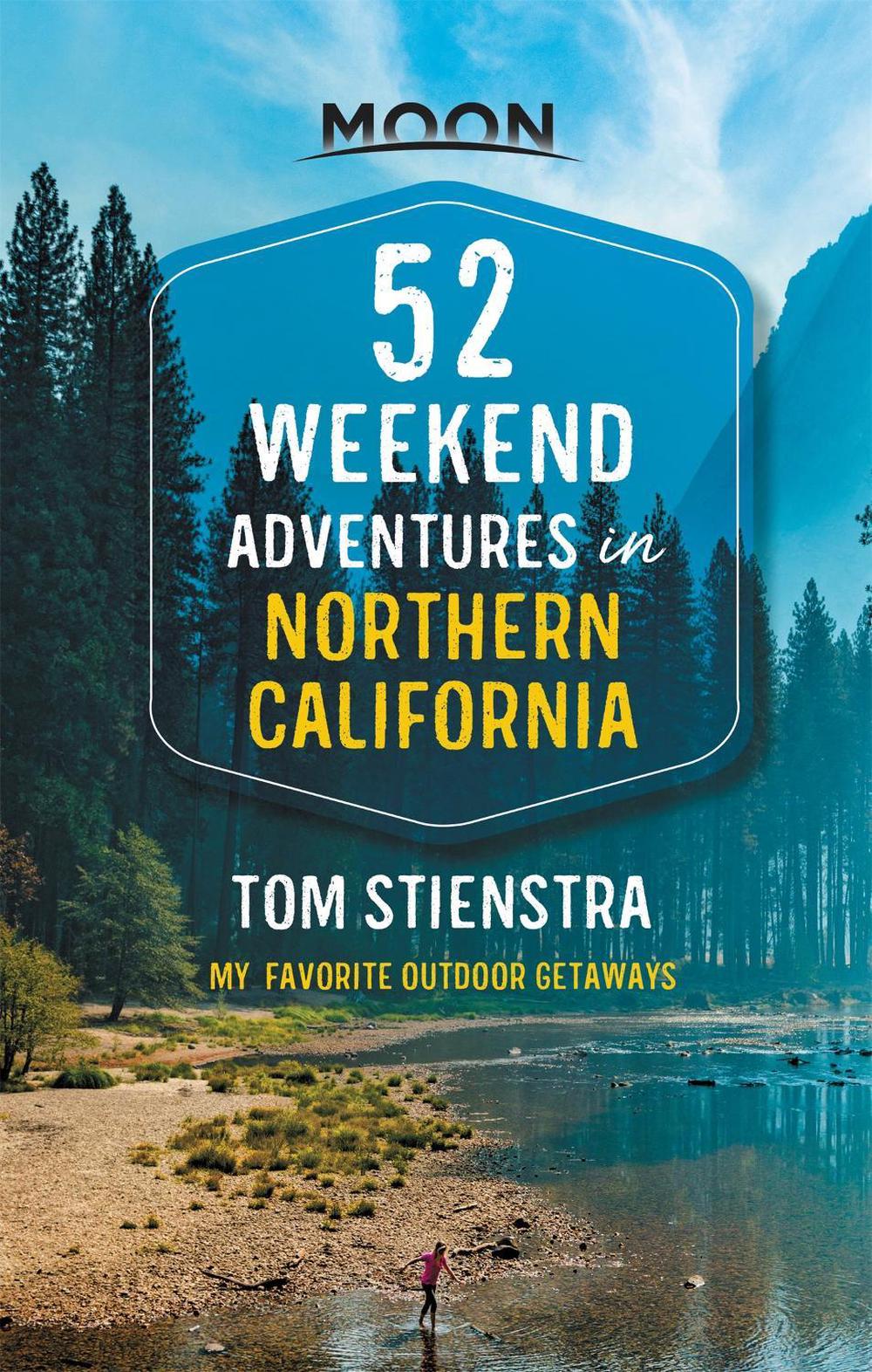 52 Weekend Adventures in Northern California (First Edition) by Tom Stienstra - ISBN: 9781640499348