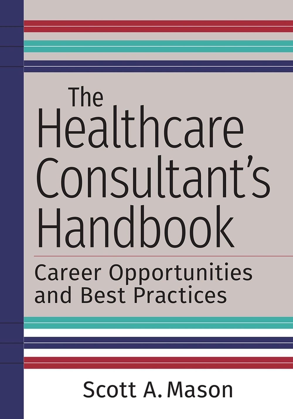 The Healthcare Consultant's Handbook by Scott A. Mason - ISBN: 9781640552067
