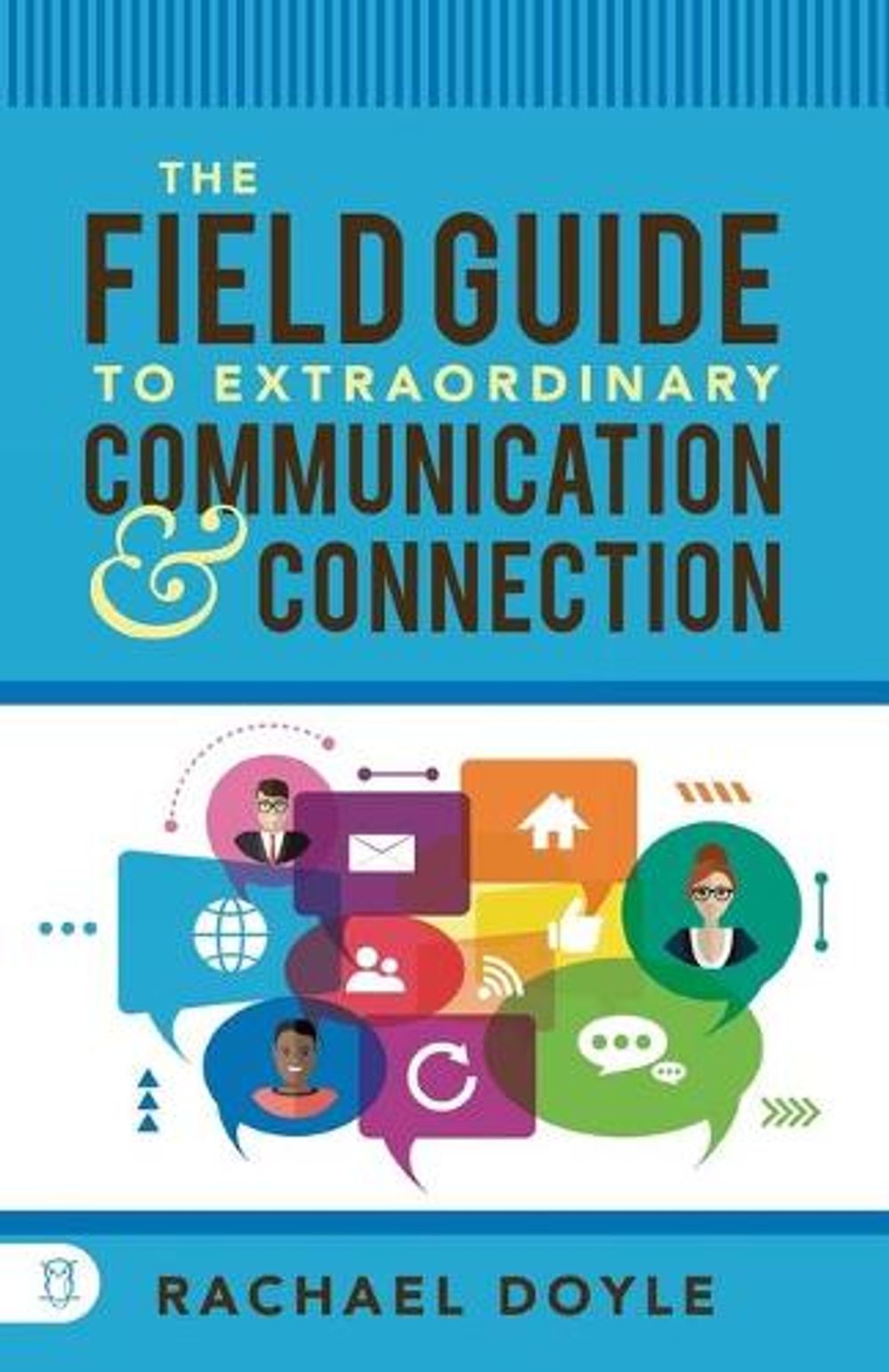 The Field Guide to Extraordinary Communication and Connection by Rachael Doyle - ISBN: 9781640950788