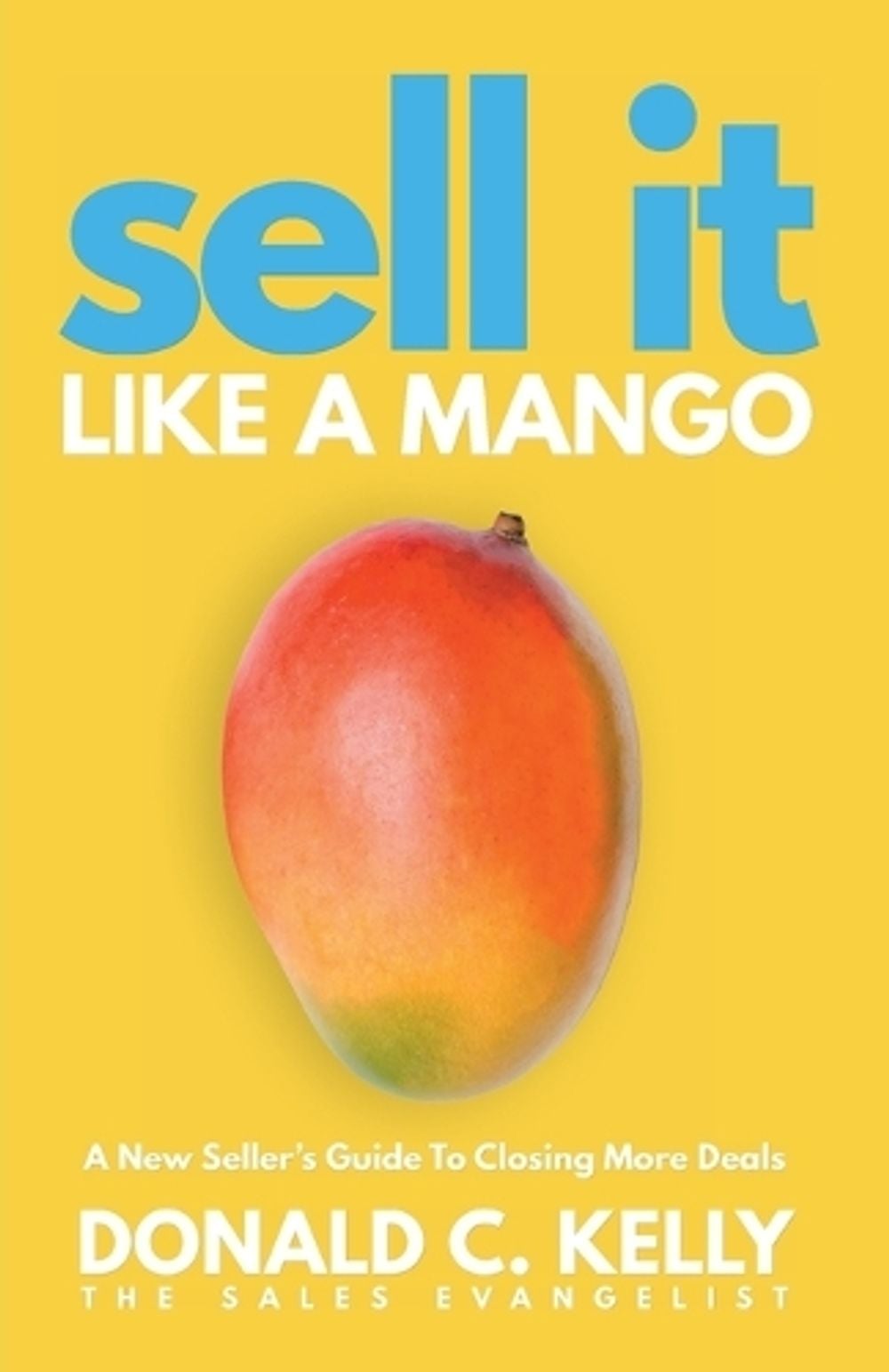 Sell It Like a Mango by Donald C. Kelly - ISBN: 9781640953901