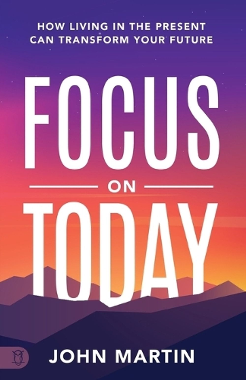 Focus on Today by John Martin - ISBN: 9781640954212