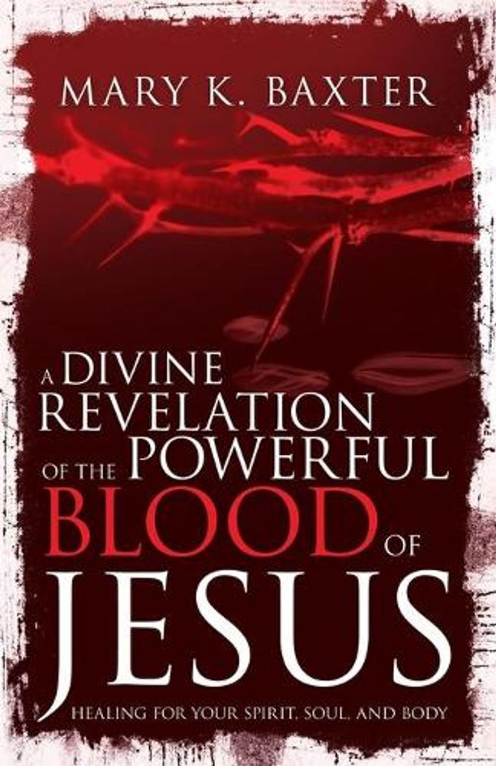 A Divine Revelation of the Powerful Blood of Jesus by Mary K. Baxter - ISBN: 9781641232708