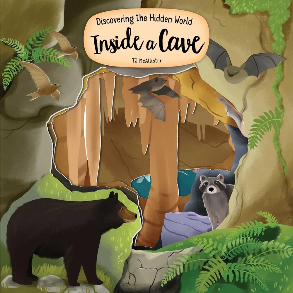 Discovering the Hidden World Inside a Cave by TJ McAllister - ISBN: 9781641244213