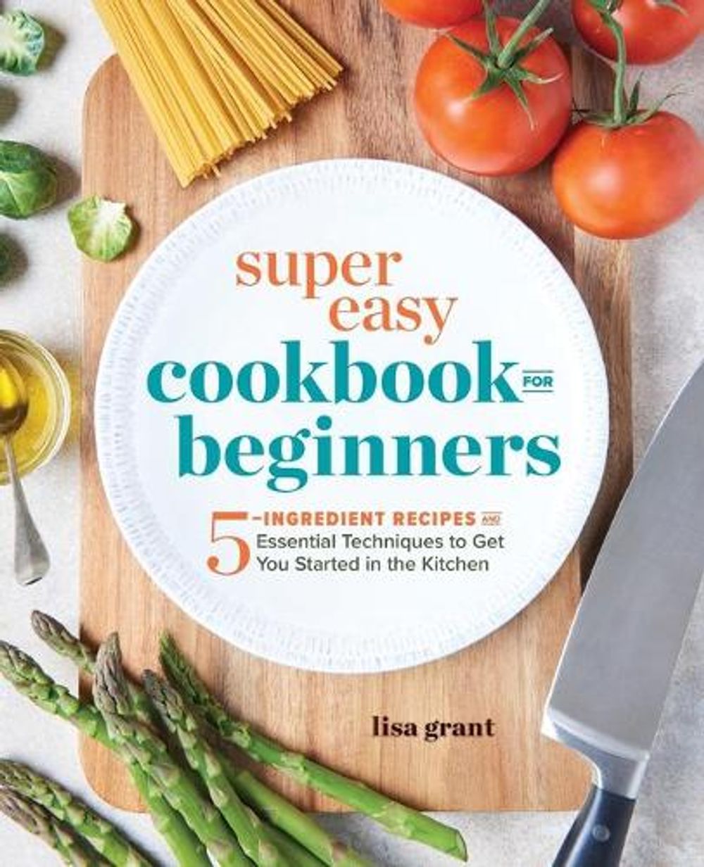 Super Easy Cookbook for Beginners by Lisa Grant - ISBN: 9781641520331