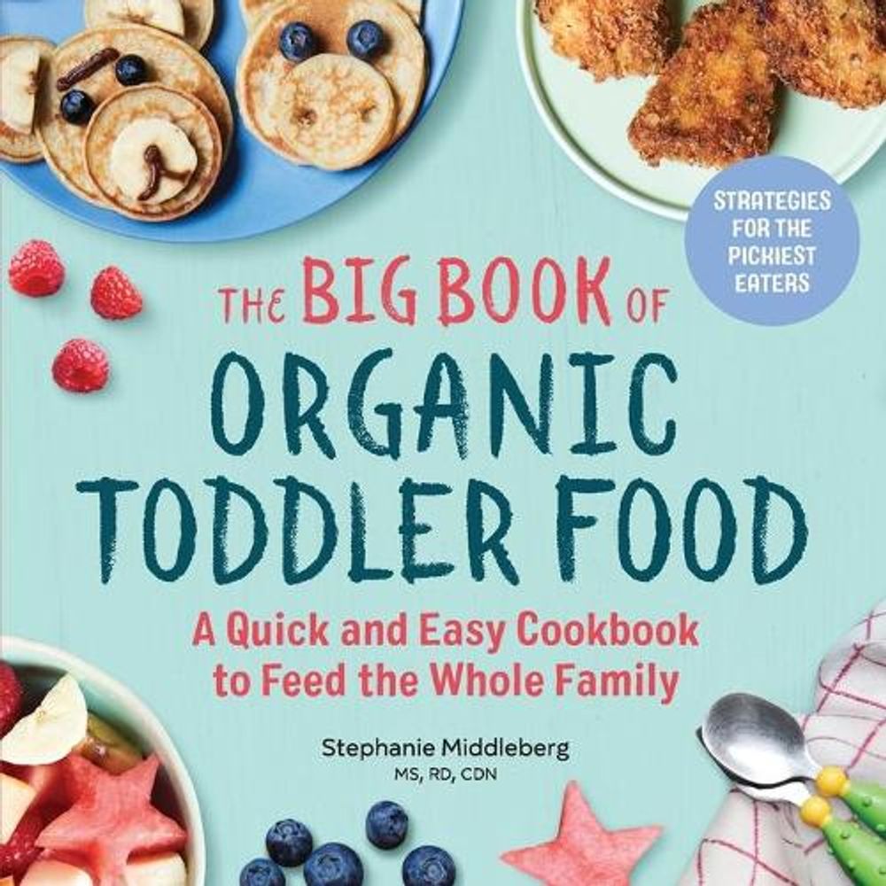 The Big Book of Organic Toddler Food by Stephanie Middleberg MS, RD, CDN - ISBN: 9781641521130