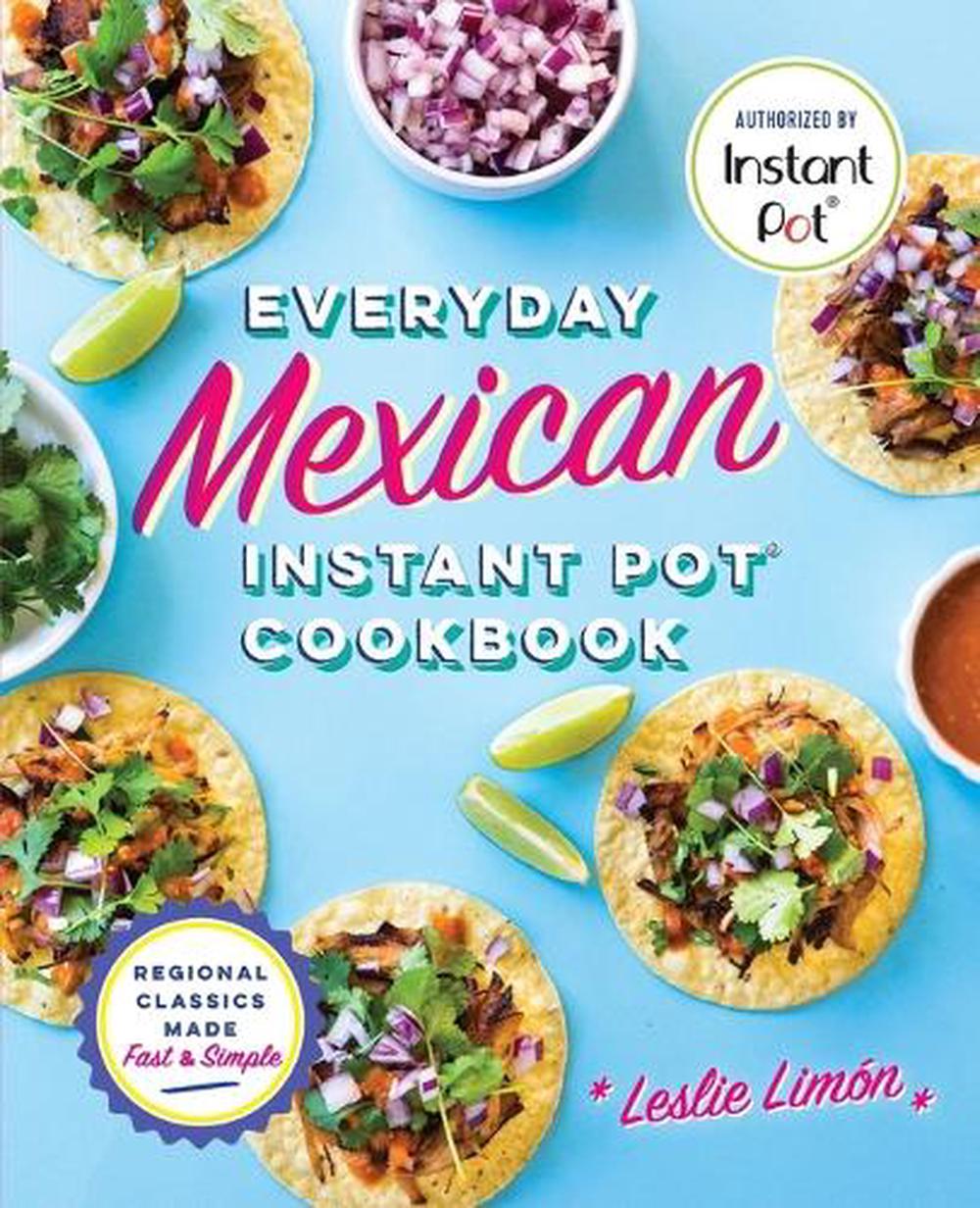 Everyday Mexican Instant Pot Cookbook by Leslie Limón - ISBN: 9781641522199