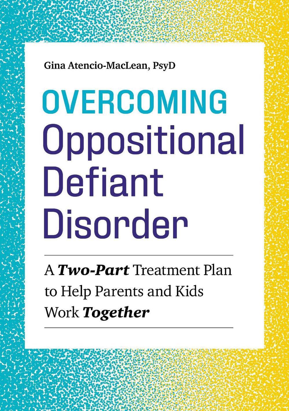 Overcoming Oppositional Defiant Disorder by Gina Atencio-MacLean - ISBN: 9781641522373