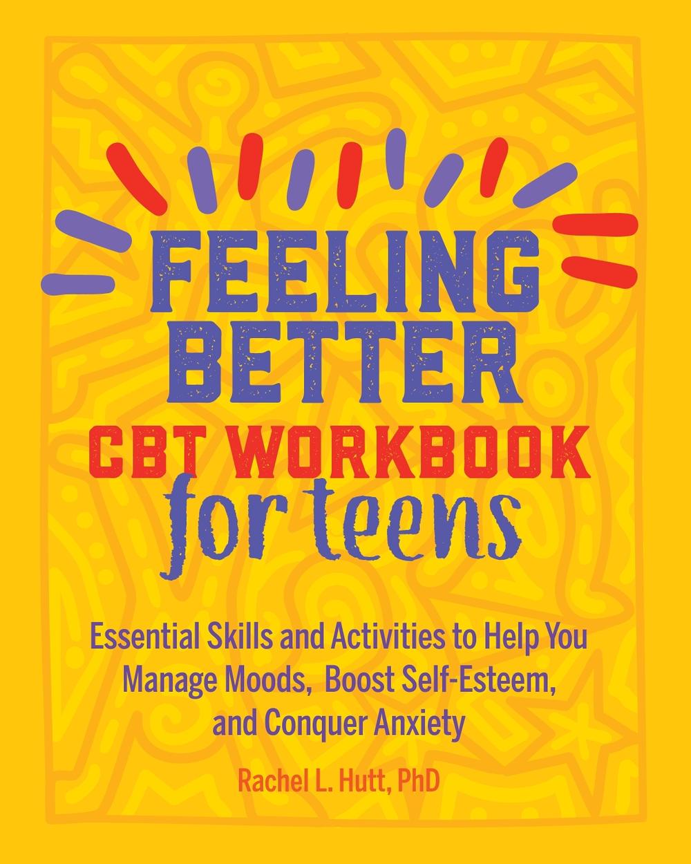Feeling Better: CBT Workbook for Teens by Rachel Hutt - ISBN: 9781641523325