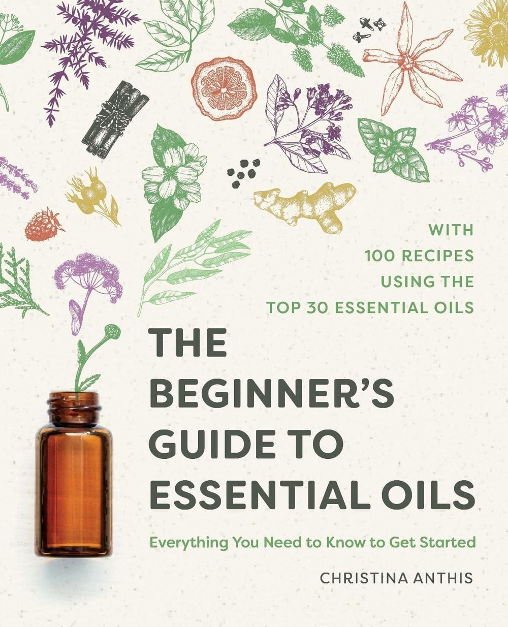 The Beginner's Guide to Essential Oils by Christina Anthis - ISBN: 9781641525138