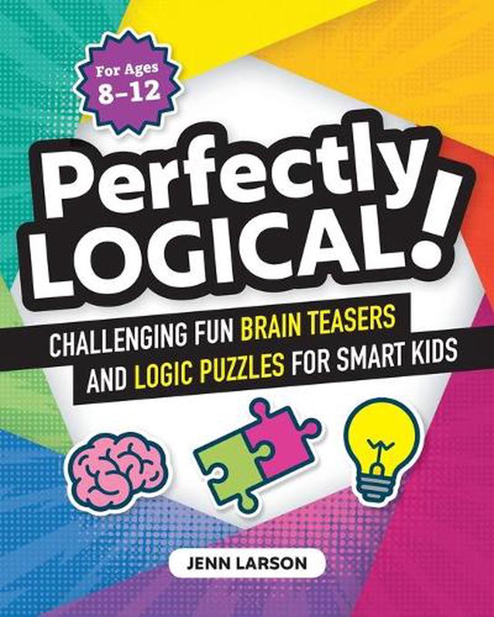 Riddles And Brain Teasers For Smart Kids: Greatest Riddles And Brain Teasers For Kids Age 8-12. Fun And Challenging Quizzes To Stimulate Your Children [Book]