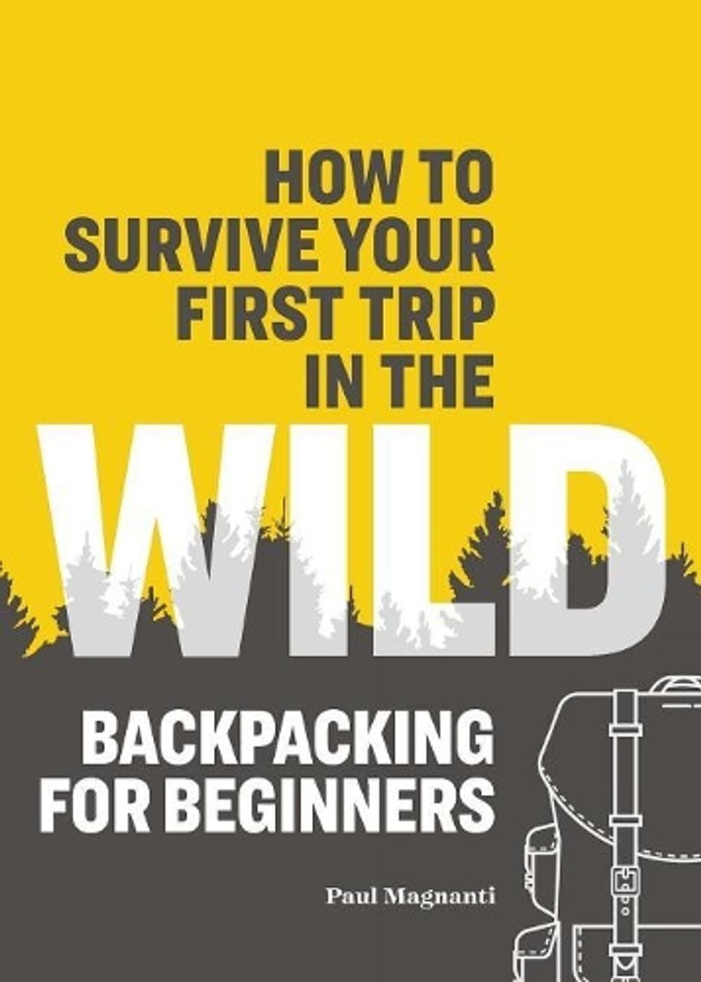 How to Survive Your First Trip in the Wild by Paul Magnanti - ISBN: 9781641526821