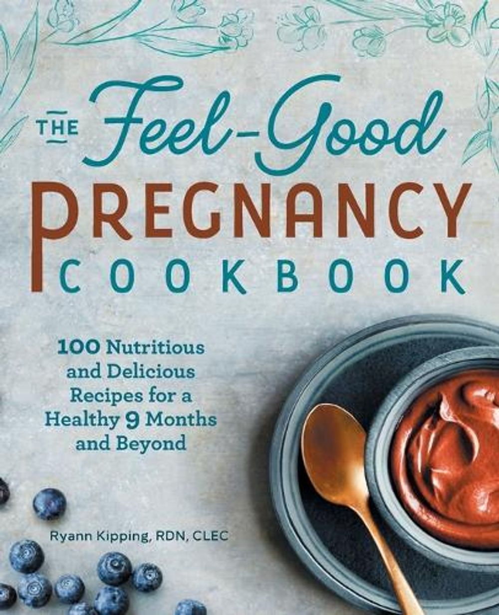 The Feel-Good Pregnancy Cookbook by Ryann Kipping RD - ISBN: 9781641526883