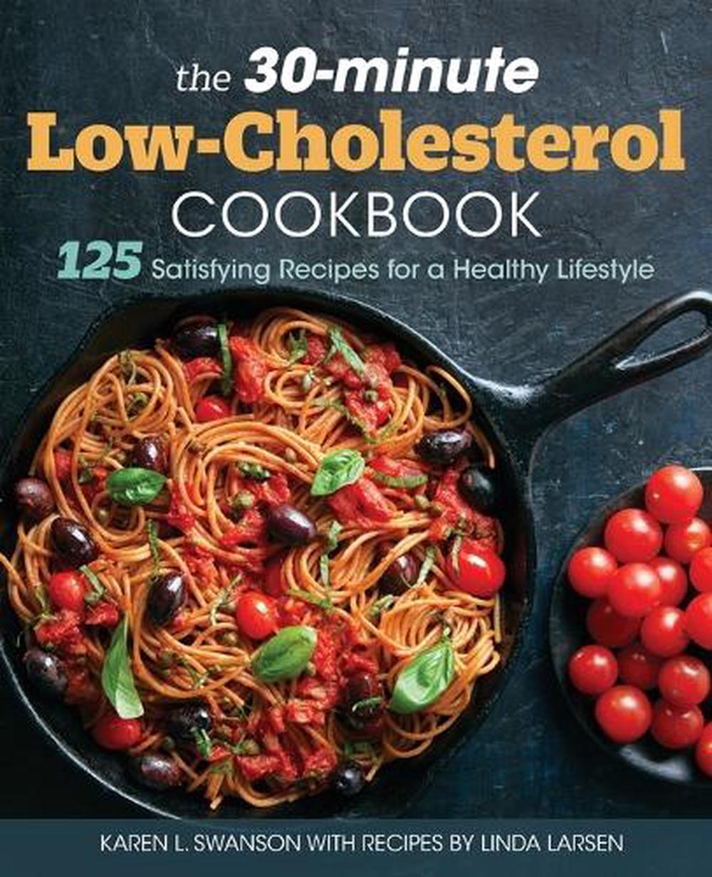 The 30 Minute Low Cholesterol Cookbook 125 Satisfying Recipes For A Healthy Lifestyle By Linda Larsen Paperback 9781641528009 Buy Online At Moby The Great