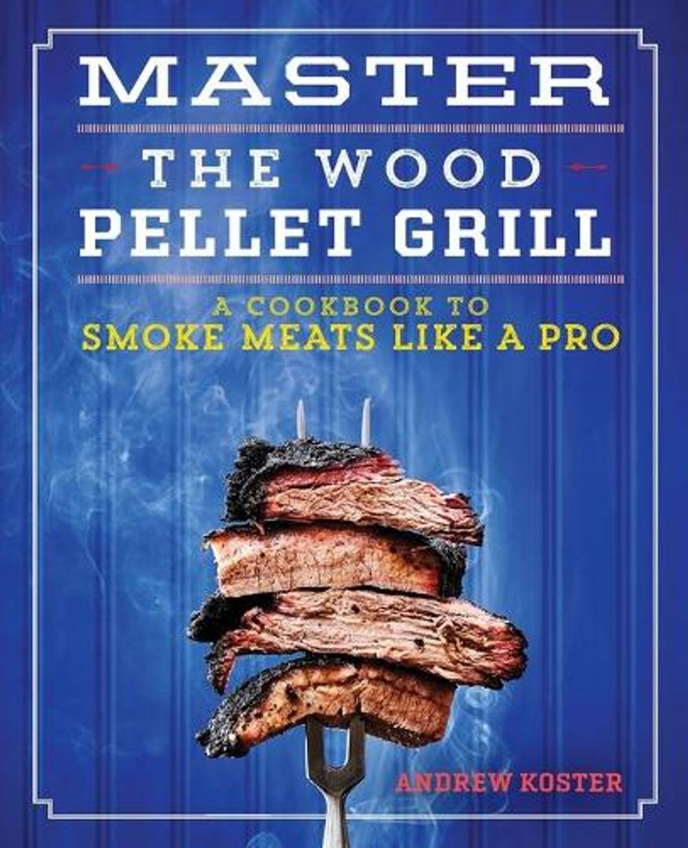 Master the Wood Pellet Grill by Andrew Koster - ISBN: 9781641528221