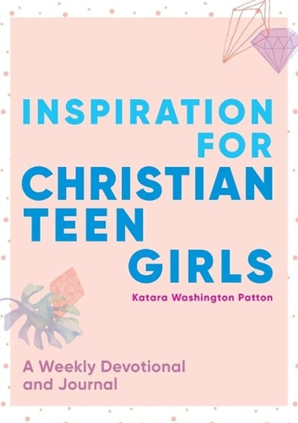 Inspiration for Christian Teen Girls by Katara Washington Patton - ISBN: 9781641528504