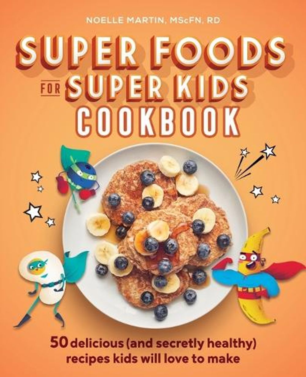 Super Foods for Super Kids Cookbook by Noelle Martin MScFN, RD - ISBN: 9781641529006