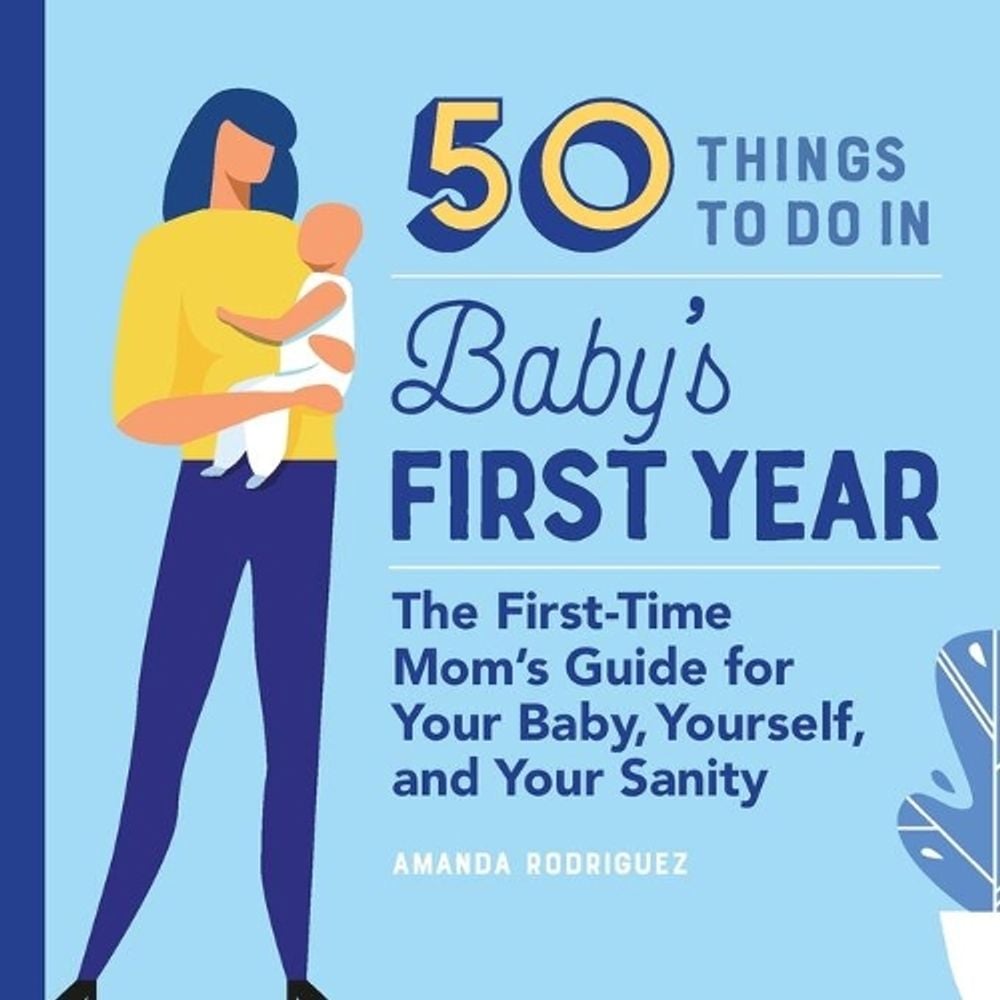 50 Things to Do in Baby's First Year by Amanda Rodriguez - ISBN: 9781641529143